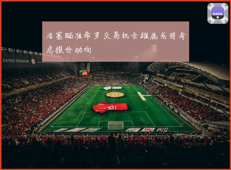 活塞瞄准希罗交易机会雄鹿或将考虑报价动向