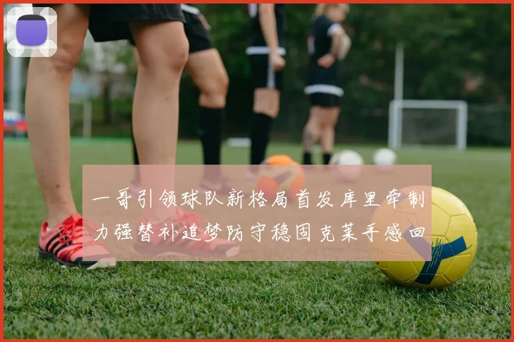 一哥引领球队新格局首发库里牵制力强替补追梦防守稳固克莱手感回暖助力胜利