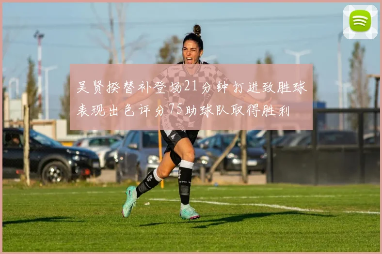 吴贤揆替补登场21分钟打进致胜球表现出色评分75助球队取得胜利